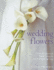 Wedding Flowers: Over 80 Glorious Floral Designs for That Special Day. Stephen Roberts