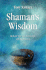 Shaman's Wisdom: Reclaim Your Lost Connection With the Universe