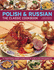 The Polish & Russian Classic Cookbook: 70 Traditional Dishes From Eastern Europe Shown Step-By-Step in 250 Photographs