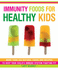 Immunity Foods for Healthy Kids: More Than 250 Natural Foods and Recipes to Keep Your Child's Immune System Fighting Fit