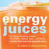 Energy Juices: 32 Energy-Boosting Recipes Smoothies, Shakes, Teas......and More Vitality From Fruit and Vegetable Juices