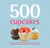 500 Cupcakes: the Only Cupcake Compendium You'Ll Ever Need