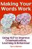 Making Your Words Work: Using Nlp to Improve Communication, Learning and Behaviour