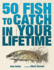 50 Fish to Catch in Your Lifetime