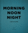 Morning Noon Night: a Way of Living