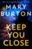 Keep You Close: a Totally Addictive and Gripping Thriller From Bestselling Author Mary Burton