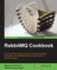 Rabbitmq Cookbook: Over 70 Practical Recipes to Help You Develop Messaging Applications Using Rabbitmq With the Help of Plenty of Real-Life Examples
