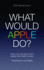 What Would Apple Do? : How You Can Learn From Apple and Make Money