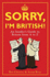 Sorry, I'M British! : an Insider's Guide to Britain From a to Z