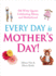 Every Day is Mother's Day! : 500 Witty Quotes Celebrating Mums and Motherhood