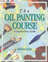 The Oil Painting Course: a Step-By-Step Guide