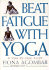 Beat Fatigue With Yoga: a Simple Step-By-Step Guide