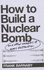 How to Build a Nuclear Bomb and Other Weapons of Mass Destruction