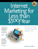 Internet Marketing for Less Than $500/Year: How to Attract Customers and Clients Online Without Spending a Fortune