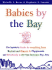 Babies By the Bay: the Insider's Guide to Everything From Doctors and Diapers to Playgrounds and Preschools in the San Francisco Bay Area