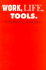 Work, Life, Tools: the Things We Use to Do the Things We Do