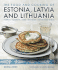 The Food and Cooking of Estonia, Latvia and Lithuania Traditions Ingredients Tastes Techniques Traditions, Ingredients, Tastes and Techniques