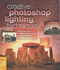 Creative Photoshop Lighting Techniques: Master the Art of Creative Lighting Effects Using These Clearly Explained Photoshop Projects: Master the Art...Projects (Digital Photography Expert)