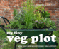 My Tiny Veg Plot: Grow Your Own in Surprisingly Small Spaces