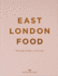 East London Food: the People, the Places, the Recipes