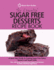 The Essential Sugar Free Desserts Recipe Book: a Quick Start Guide to Cooking Sugar-Free Cakes, Desserts and Sweet Treats. Over 80 Sweet and Delicious Sugar-Free Recipes to Make Quitting Sugar Easy