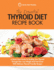 The Essential Thyroid Diet Recipe Book: a Quick Start Guide to Healing Your Thyroid Through Diet. Lose Weight and Feel Great With Delicious Thyroid Friendly Recipes