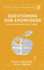 Questioning Our Knowledge: Can we Know What we Need to Know?