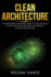 Clean Architecture a Comprehensive Beginners Guide to Learn the Realms of Software Structures Using the Principles of Clean Architecture 1