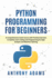 Python Programming for Beginners: a Comprehensive Crash Course With Practical Exercises to Quickly Learn Coding and Programming for Data Analysis and Machine Learning