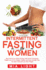 Intermittent Fasting for Women: Burn Fat in Less Than 30 Days with Serious Permanent Weight Loss in Very Simple, Healthy and Easy Scientific Way, Eat More Food and Lose More Weight