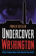 Undercover Washington: Where Famous Spies Lived, Worked and Loved