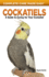 Cockatiels: a Guide to Caring for Your Cockatiel (Complete Care Made Easy)