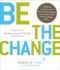 Be the Change! : Change the World. Change Yourself