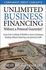 Unlimited Business Financing: Learn How to Obtain $250, 000 Or More in Business Funding Without Harming Your Personal Credit