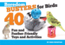 Boredom Busters for Birds: 40 Fun and Feather-Friendly Toys and Adventures