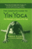 Complete Guide to Yin Yoga: the Philosophy and Practice of Yin Yoga