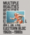 Multiple Realities: Experimental Art in the Eastern Bloc, 1960s-1980s