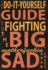 Do-It-Yourself Guide to Fighting the Big Motherfuckin Sad