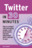 Twitter in 30 Minutes: How to Connect With Interesting People, Write Great Tweets, and Find Information That's Relevant to You. (in 30 Minutes Book)