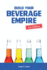 Build Your Beverage Empire-Third Edition: Start Your New Beverage Business