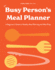 The Busy Person's Meal Planner: a Beginners Guide to Healthy Meal Planning With 40+ Recipes and a 52-Week Meal Planner Notepad