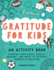 Gratitude for Kids: an Activity Book Featuring Coloring, Word Games, Puzzles, Drawing, and Mazes to Cultivate Kindness & Gratitude