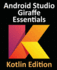 Android Studio Giraffe Essentials-Kotlin Edition: Developing Android Apps Using Android Studio 2022.3.1 and Kotlin