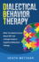 Dialectical Behavior Therapy What You Need to Know About Dbt and a Simple Guide to Cognitive Behavioral Therapy
