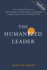 The Humanized Leader the Transformative Power of Emotionally Intelligent Leadership to Impact Culture, Team, and Business Results