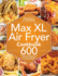 Max XL Air Fryer Cookbook: 600 Affordable and Delicious Air Fryer Recipes for Cooking Easier, Faster, And More Enjoyable for You and Your Family!