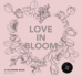 Love in Bloom-an Adult Coloring Book Featuring Romantic Floral Patterns and Frameable Wall Art