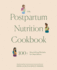 The Postpartum Nutrition Cookbook: 100+ Nourishing Recipes for New Moms in the First 40 Days and Beyond