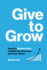 Give to Grow: Invest in Relationships to Build Your Business and Your Career