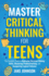 Master Critical Thinking for Teens: The Complete Guide to Improving Decision-Making Skills, Mastering Problem Solving, and Conquering Logical Fallacies